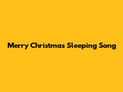 Merry Christmas Sleeping Song