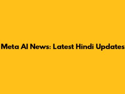 Meta AI News: Latest Hindi Updates