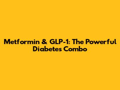 Metformin & GLP-1: The Powerful Diabetes Combo