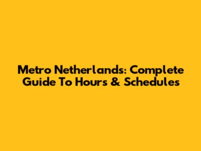Metro Netherlands: Complete Guide To Hours & Schedules