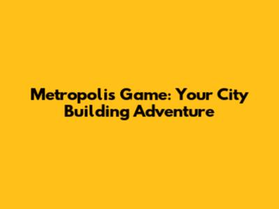 Metropolis Game: Your City Building Adventure