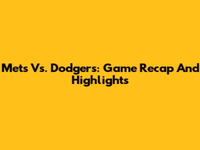 Mets Vs. Dodgers: Game Recap And Highlights