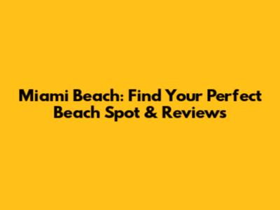 Miami Beach: Find Your Perfect Beach Spot & Reviews