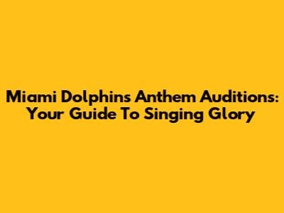 Miami Dolphins Anthem Auditions: Your Guide To Singing Glory