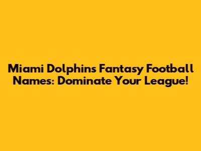 Miami Dolphins Fantasy Football Names: Dominate Your League!
