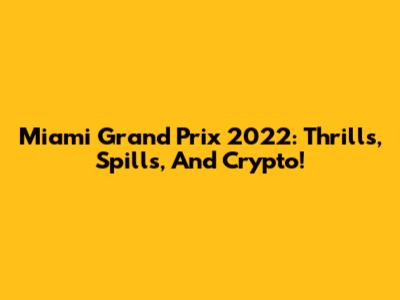 Miami Grand Prix 2022: Thrills, Spills, And Crypto!
