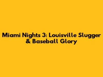 Miami Nights 3: Louisville Slugger & Baseball Glory