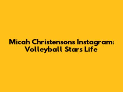 Micah Christenson's Instagram: Volleyball Star's Life
