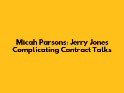 Micah Parsons: Jerry Jones Complicating Contract Talks