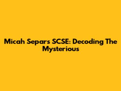 Micah Separs' SCSE: Decoding The Mysterious