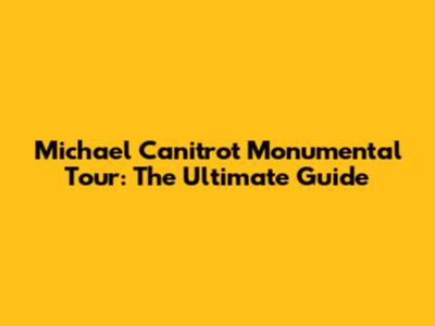Michael Canitrot Monumental Tour: The Ultimate Guide