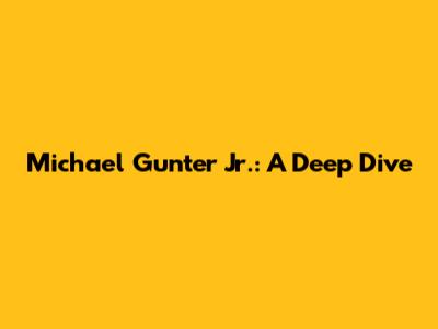 Michael Gunter Jr.: A Deep Dive