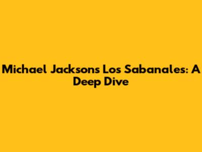 Michael Jackson's "Los Sabanales": A Deep Dive