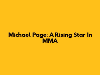 Michael Page: A Rising Star In MMA