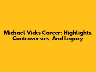 Michael Vick's Career: Highlights, Controversies, And Legacy