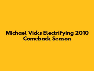 Michael Vick's Electrifying 2010 Comeback Season