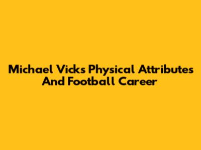 Michael Vick's Physical Attributes And Football Career