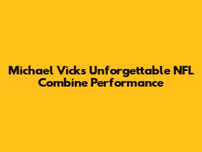 Michael Vick's Unforgettable NFL Combine Performance