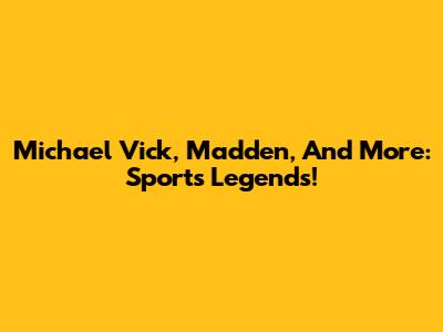Michael Vick, Madden, And More: Sports Legends!