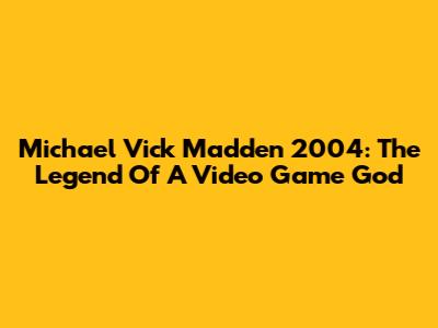 Michael Vick Madden 2004: The Legend Of A Video Game God