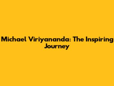 Michael Viriyananda: The Inspiring Journey