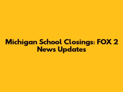 Michigan School Closings: FOX 2 News Updates