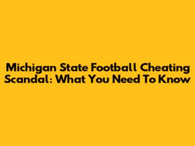 Michigan State Football Cheating Scandal: What You Need To Know