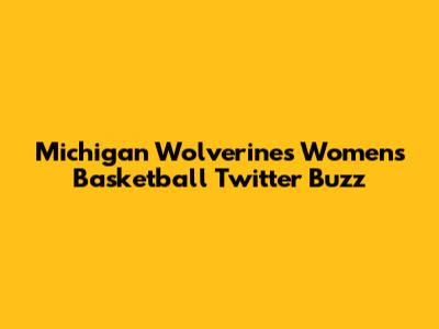 Michigan Wolverines Women's Basketball Twitter Buzz