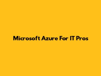 Microsoft Azure For IT Pros