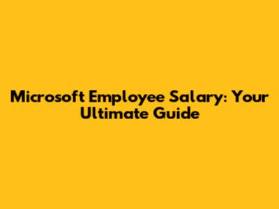 Microsoft Employee Salary: Your Ultimate Guide