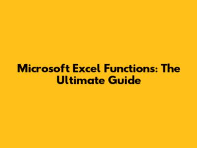 Microsoft Excel Functions: The Ultimate Guide