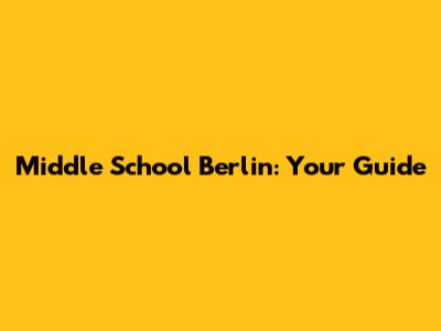 Middle School Berlin: Your Guide