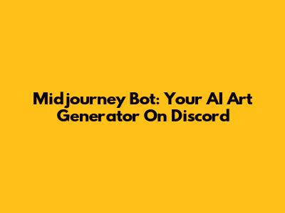 Midjourney Bot: Your AI Art Generator On Discord