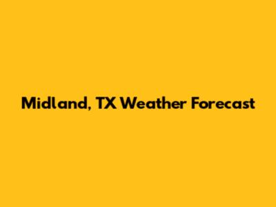 Midland, TX Weather Forecast