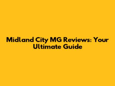 Midland City MG Reviews: Your Ultimate Guide
