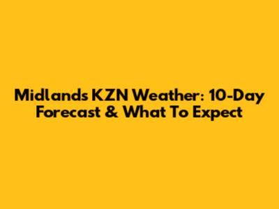 Midlands KZN Weather: 10-Day Forecast & What To Expect
