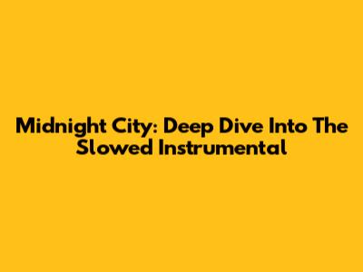 Midnight City: Deep Dive Into The Slowed Instrumental