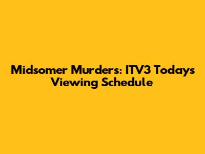 Midsomer Murders: ITV3 Today's Viewing Schedule