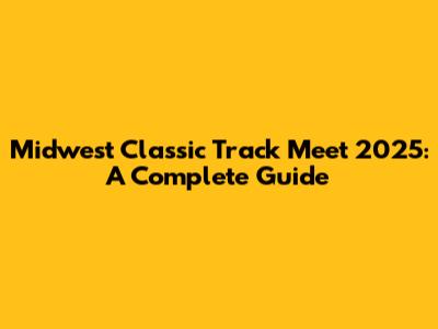 Midwest Classic Track Meet 2025: A Complete Guide