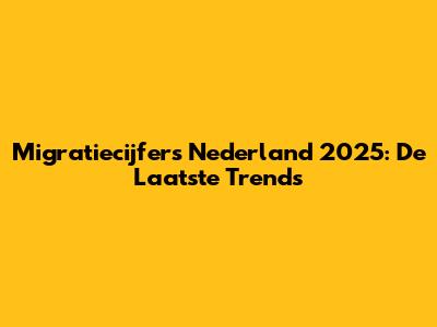Migratiecijfers Nederland 2025: De Laatste Trends