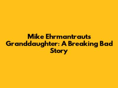Mike Ehrmantraut's Granddaughter: A Breaking Bad Story