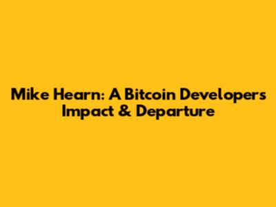 Mike Hearn: A Bitcoin Developer's Impact & Departure