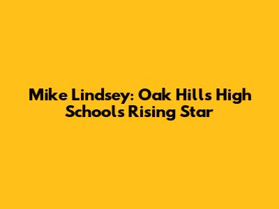 Mike Lindsey: Oak Hills High School's Rising Star