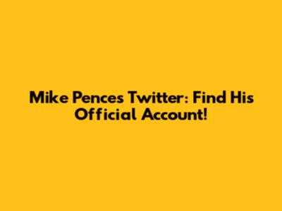 Mike Pence's Twitter: Find His Official Account!