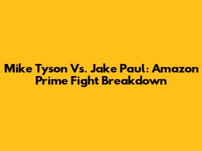 Mike Tyson Vs. Jake Paul: Amazon Prime Fight Breakdown