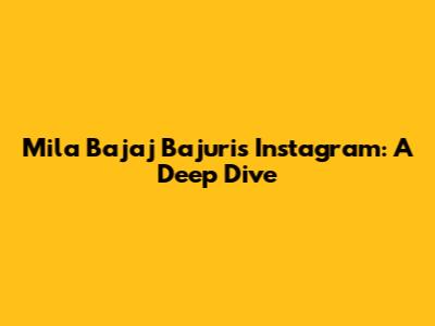 Mila Bajaj Bajuri's Instagram: A Deep Dive