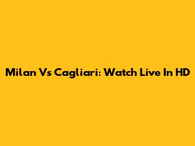 Milan Vs Cagliari: Watch Live In HD