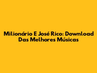 Milionário E José Rico: Download Das Melhores Músicas