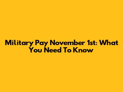 Military Pay November 1st: What You Need To Know