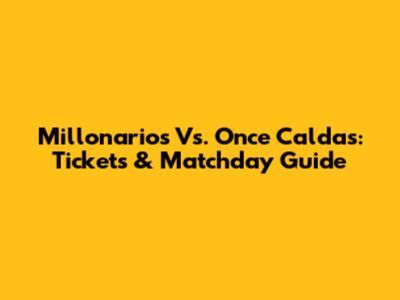 Millonarios Vs. Once Caldas: Tickets & Matchday Guide